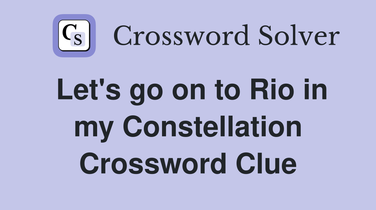 Let's go on to Rio in my Constellation Crossword Clue