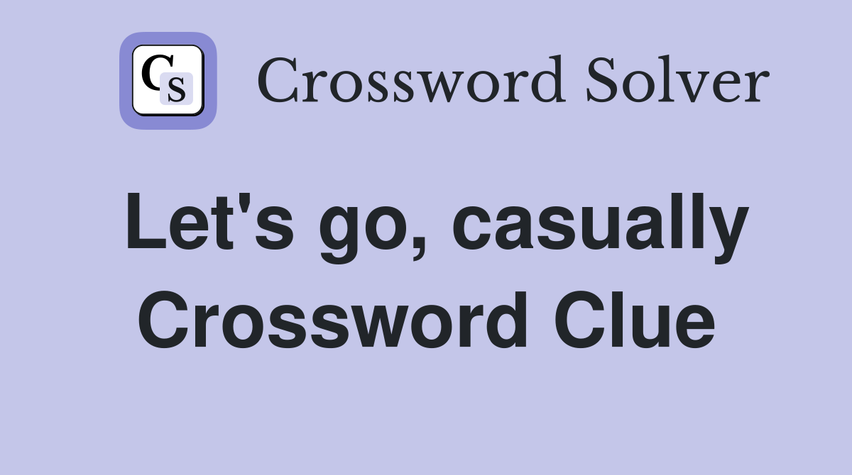 Let's go, casually Crossword Clue