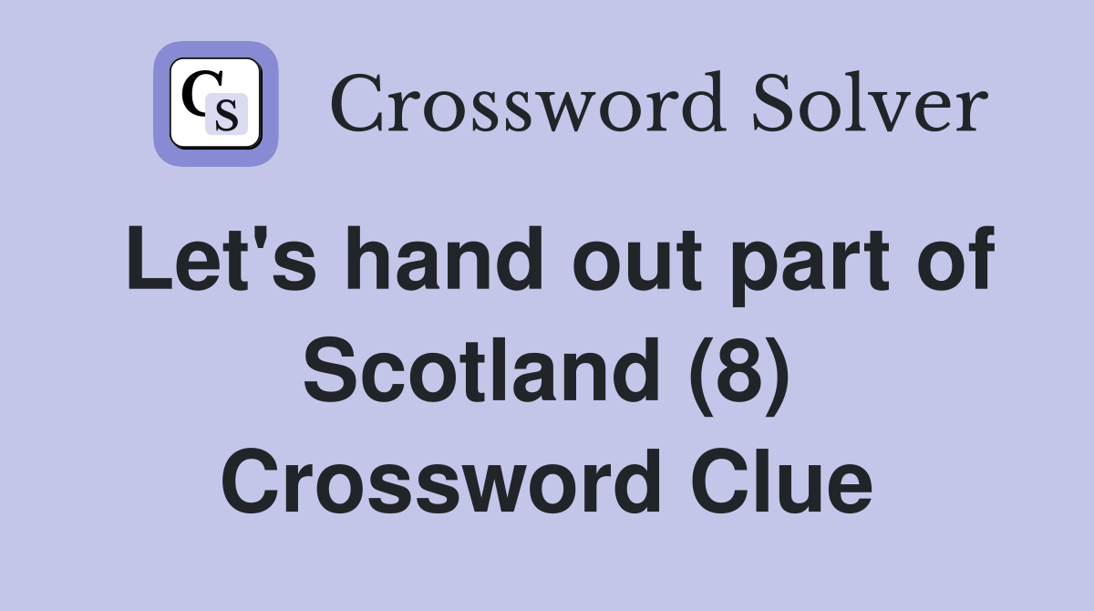 Let's hand out part of Scotland (8) Crossword Clue