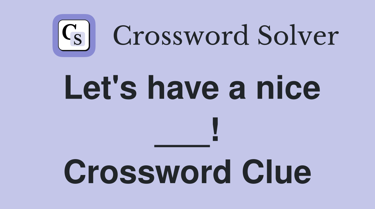 Let's have a nice ___! Crossword Clue