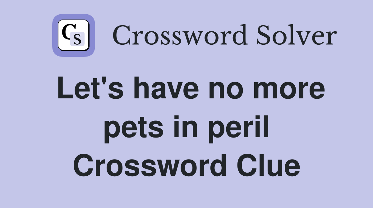 Let's have no more pets in peril Crossword Clue