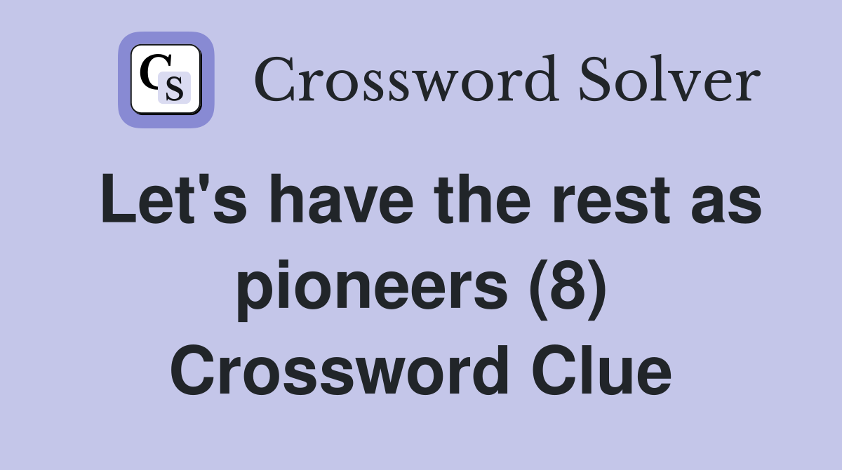 Let's have the rest as pioneers (8) Crossword Clue