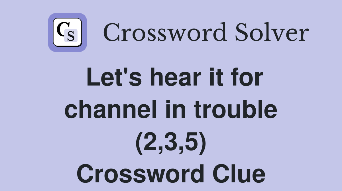 Let's hear it for channel in trouble (2,3,5) Crossword Clue
