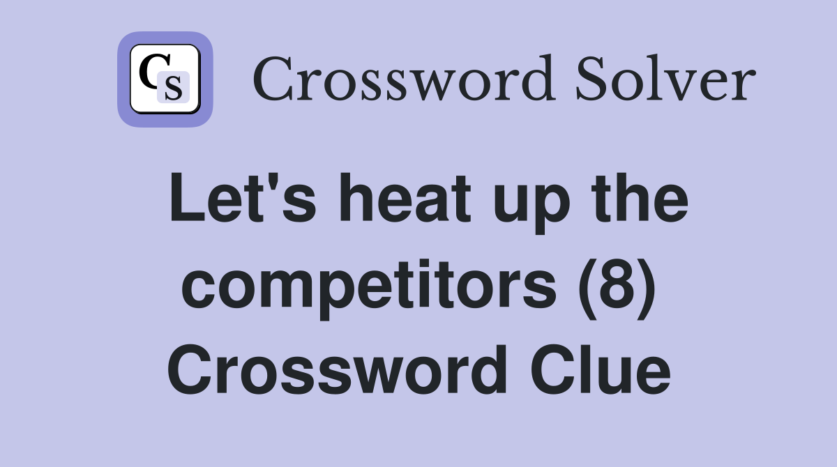 Let's heat up the competitors (8) Crossword Clue