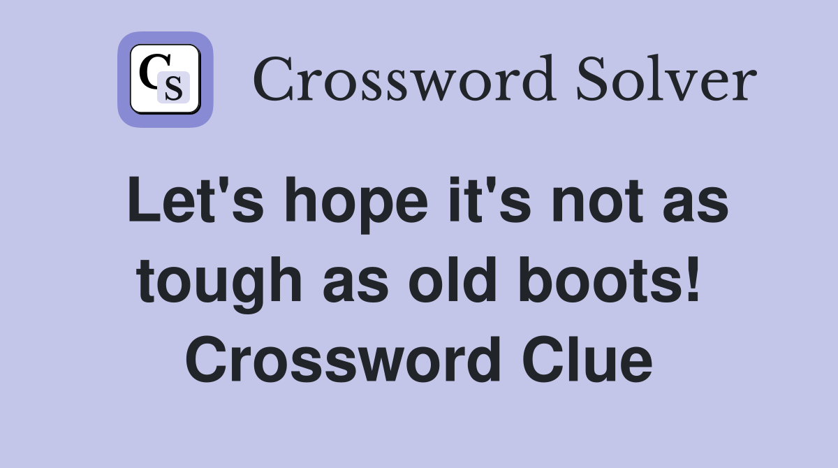 Let's hope it's not as tough as old boots! Crossword Clue