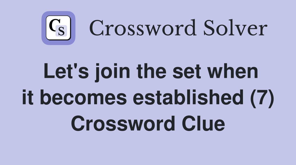 Let's join the set when it becomes established (7) Crossword Clue