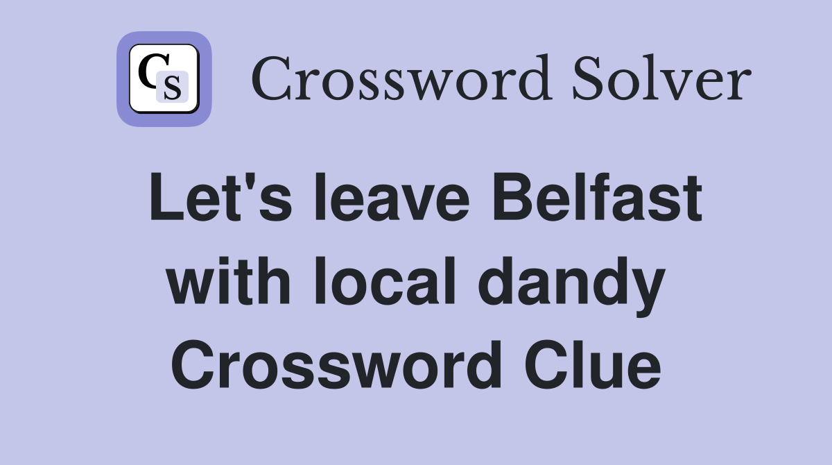 Let's leave Belfast with local dandy Crossword Clue
