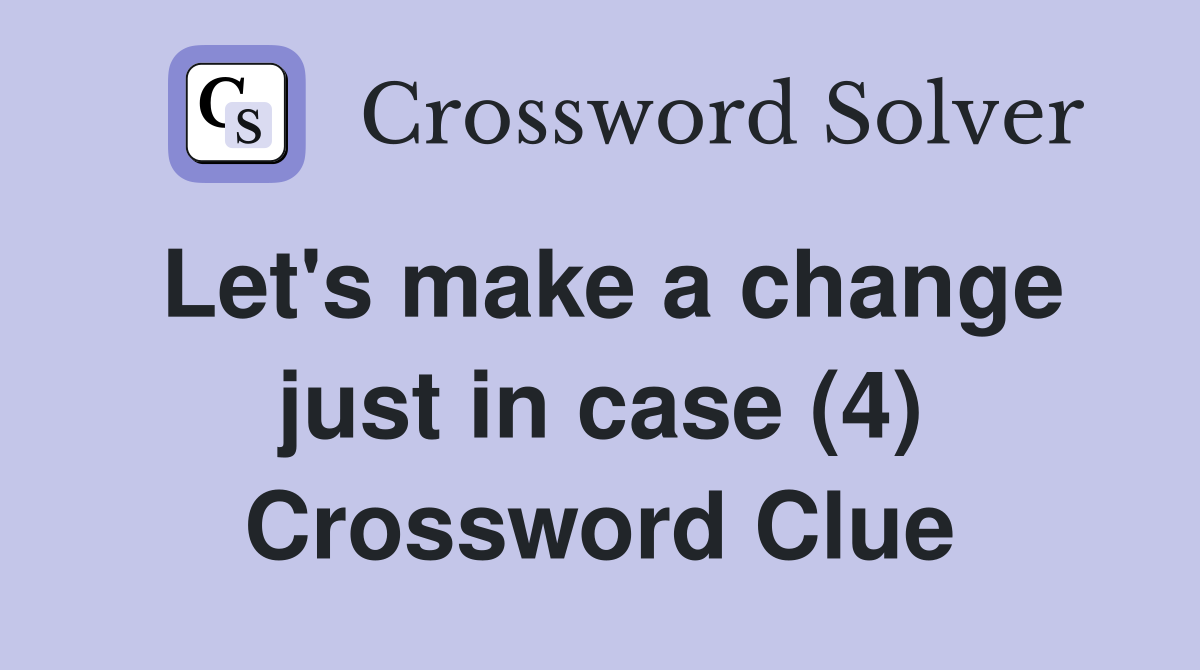 Let's make a change just in case (4) Crossword Clue