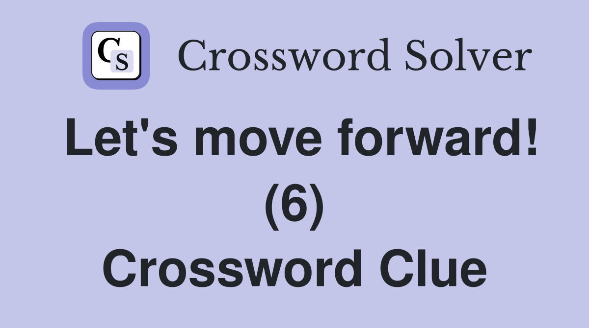 Let's move forward! (6) Crossword Clue