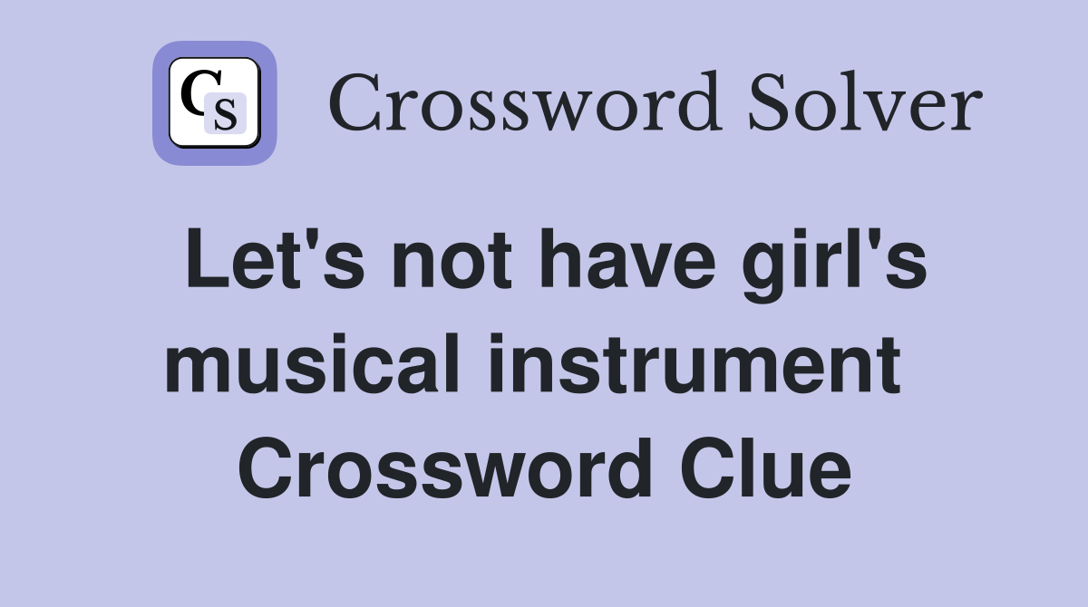 Let's not have girl's musical instrument  Crossword Clue