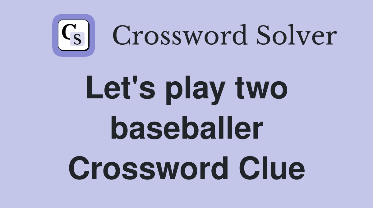 Let's play two  baseballer Crossword Clue