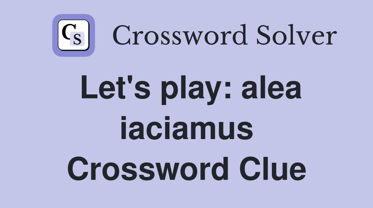 Let's play: alea iaciamus Crossword Clue