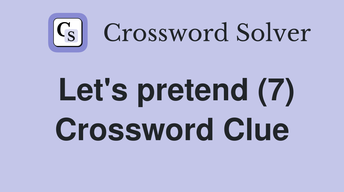 Let's pretend (7) Crossword Clue