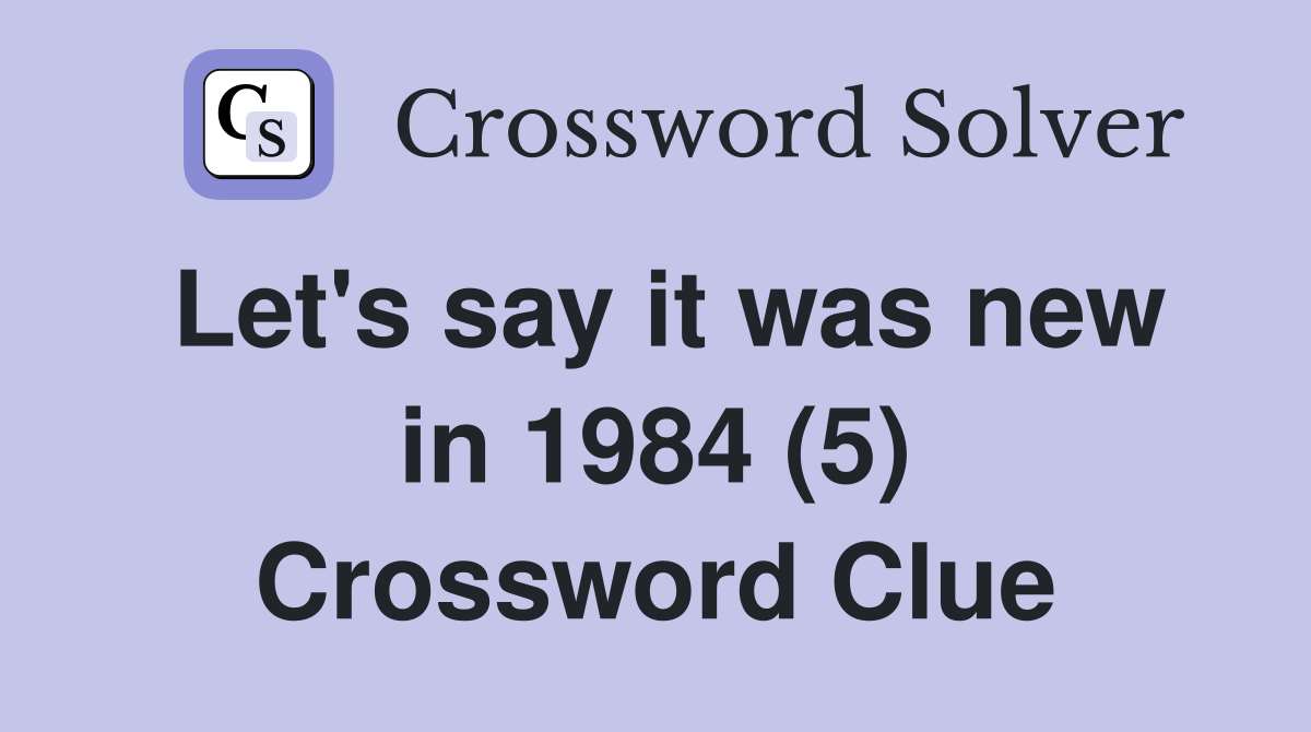 Let's say it was new in 1984 (5) Crossword Clue