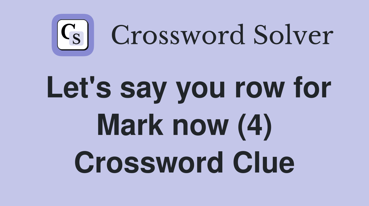 Let's say you row for Mark now (4) Crossword Clue