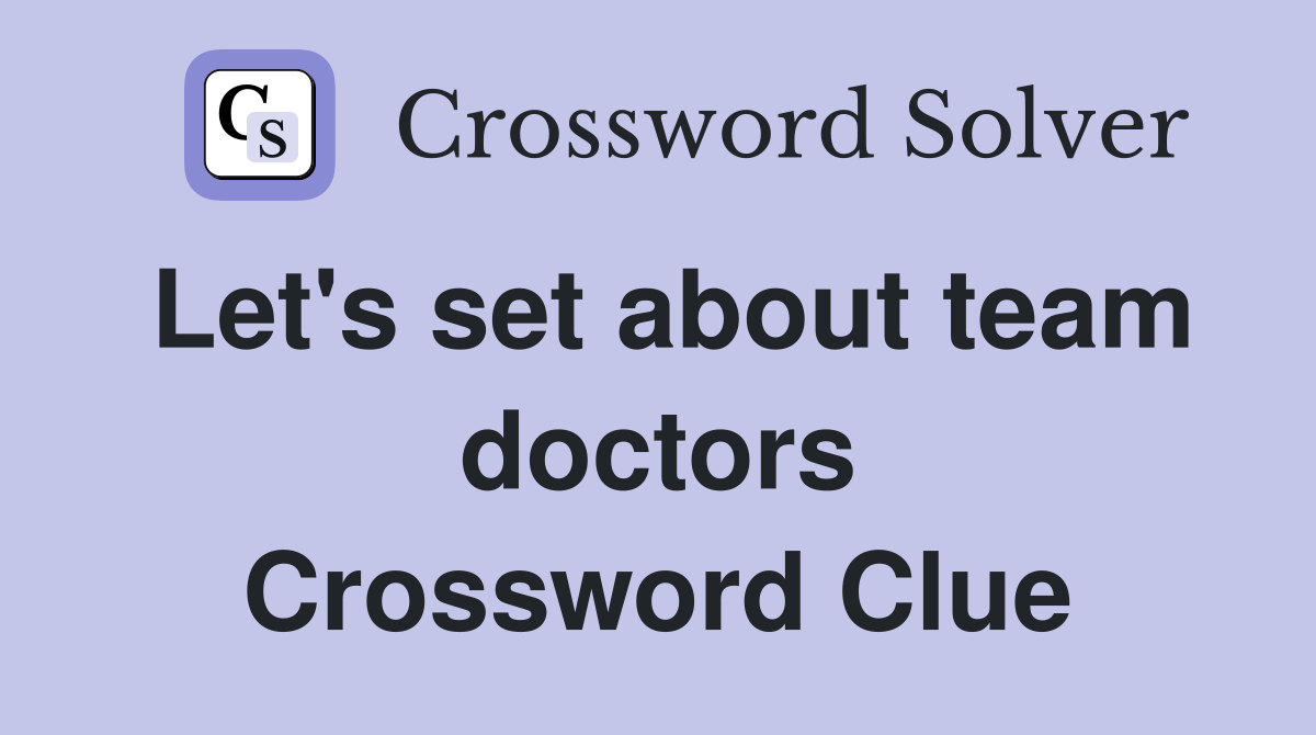 Let's set about team doctors Crossword Clue