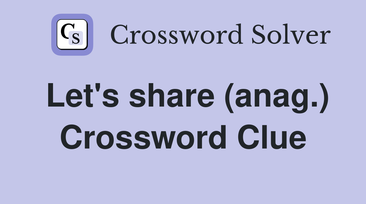 Let's share (anag.) Crossword Clue