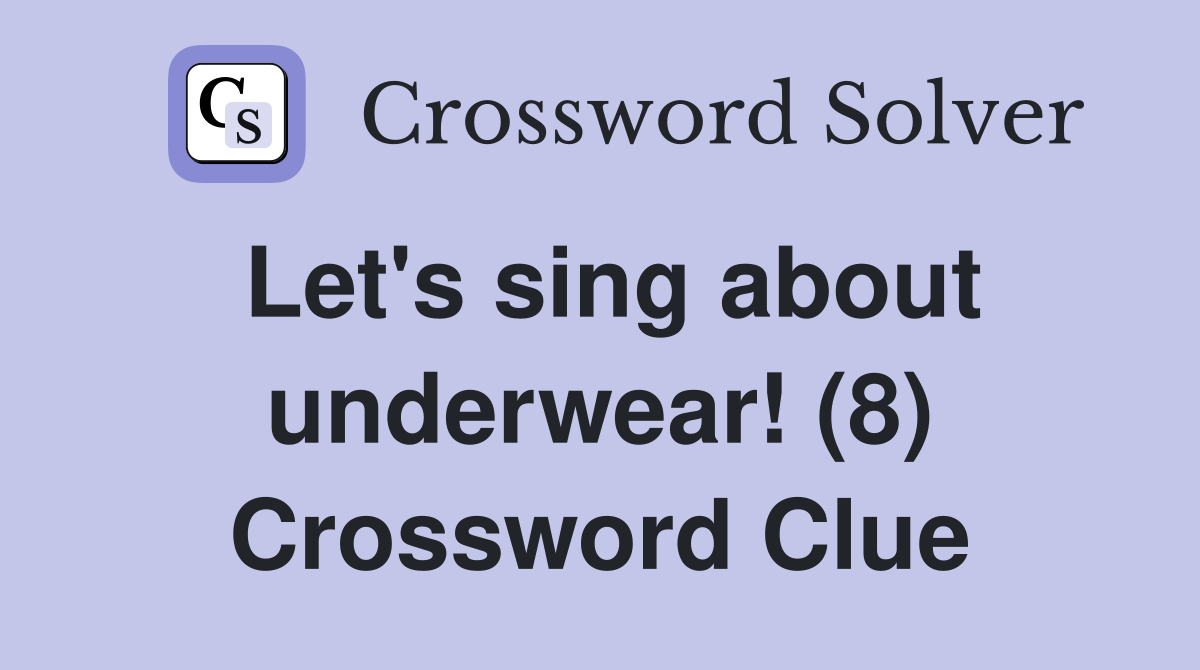 Let's sing about underwear! (8) Crossword Clue