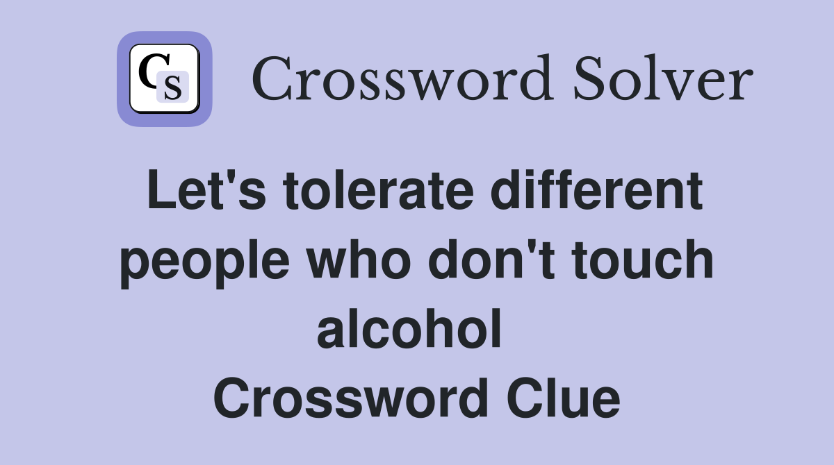 Let's tolerate different people who don't touch alcohol  Crossword Clue