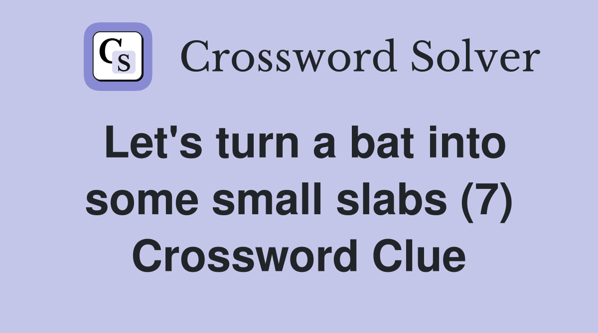Let's turn a bat into some small slabs (7) Crossword Clue
