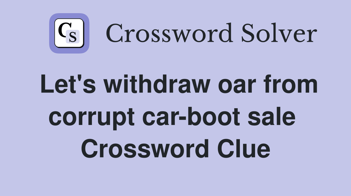 Let's withdraw oar from corrupt car-boot sale  Crossword Clue