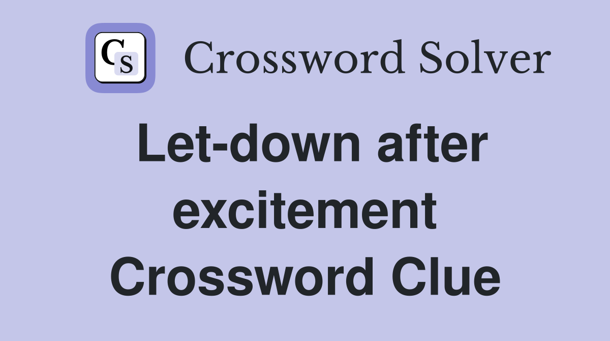 Let-down after excitement Crossword Clue