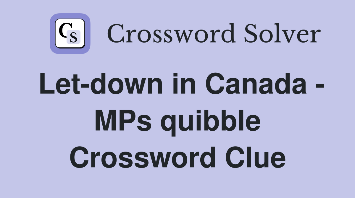 Let-down in Canada - MPs quibble Crossword Clue