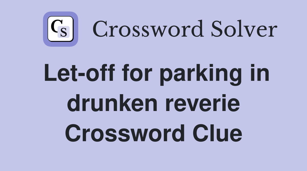 Let-off for parking in drunken reverie Crossword Clue