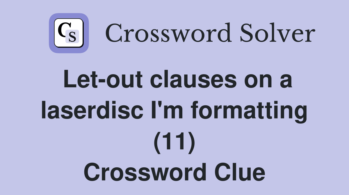Let-out clauses on a laserdisc I'm formatting (11) Crossword Clue