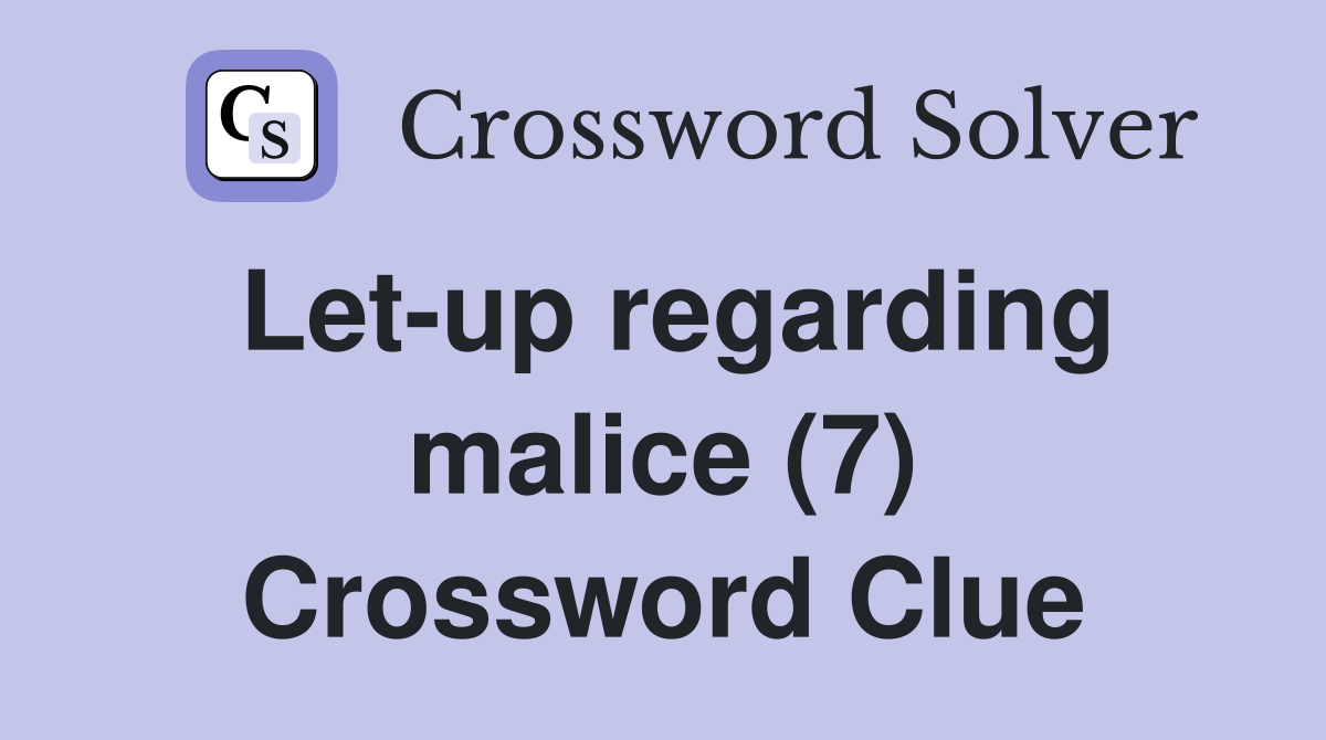 Let-up regarding malice (7) Crossword Clue