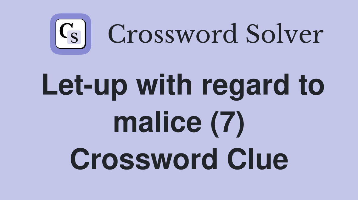 Let-up with regard to malice (7) Crossword Clue