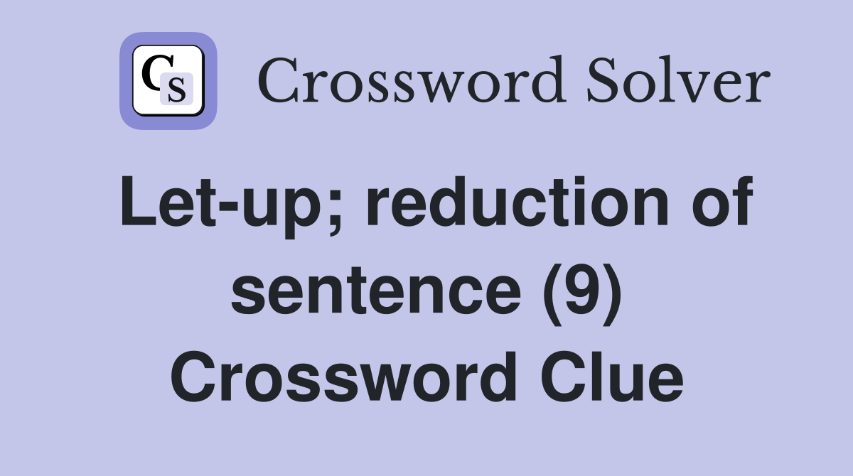 Let-up; reduction of sentence (9) Crossword Clue