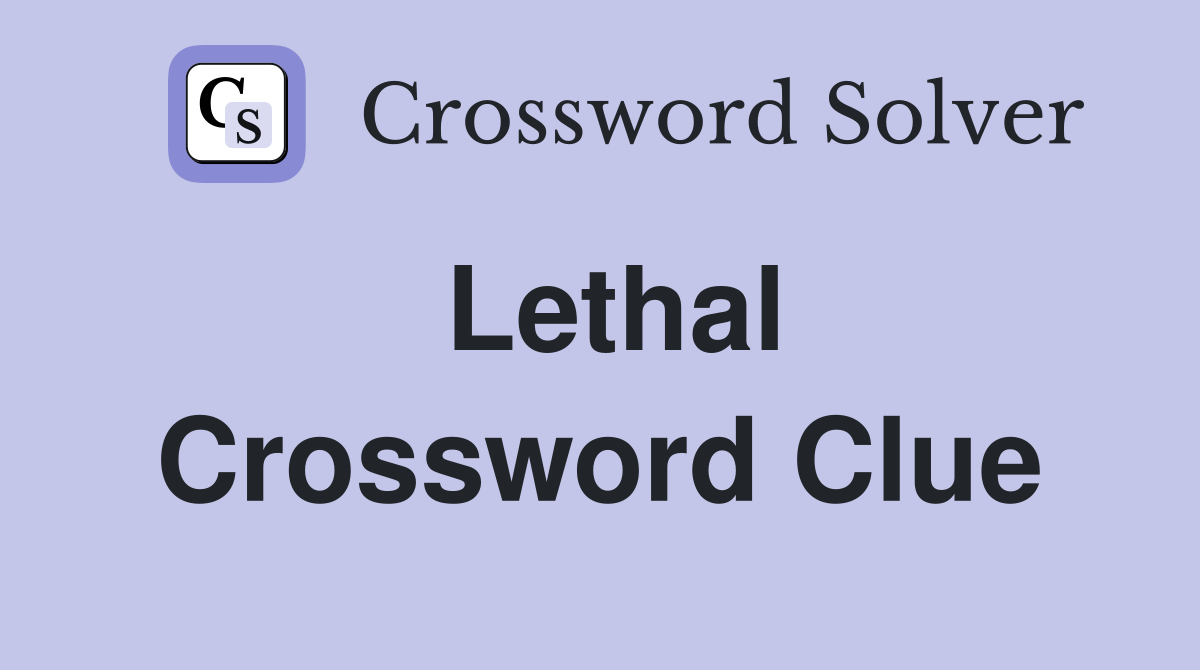 Lethal Crossword Clue
