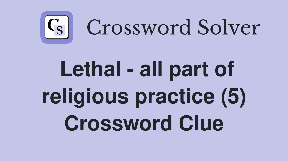 Lethal - all part of religious practice (5) Crossword Clue