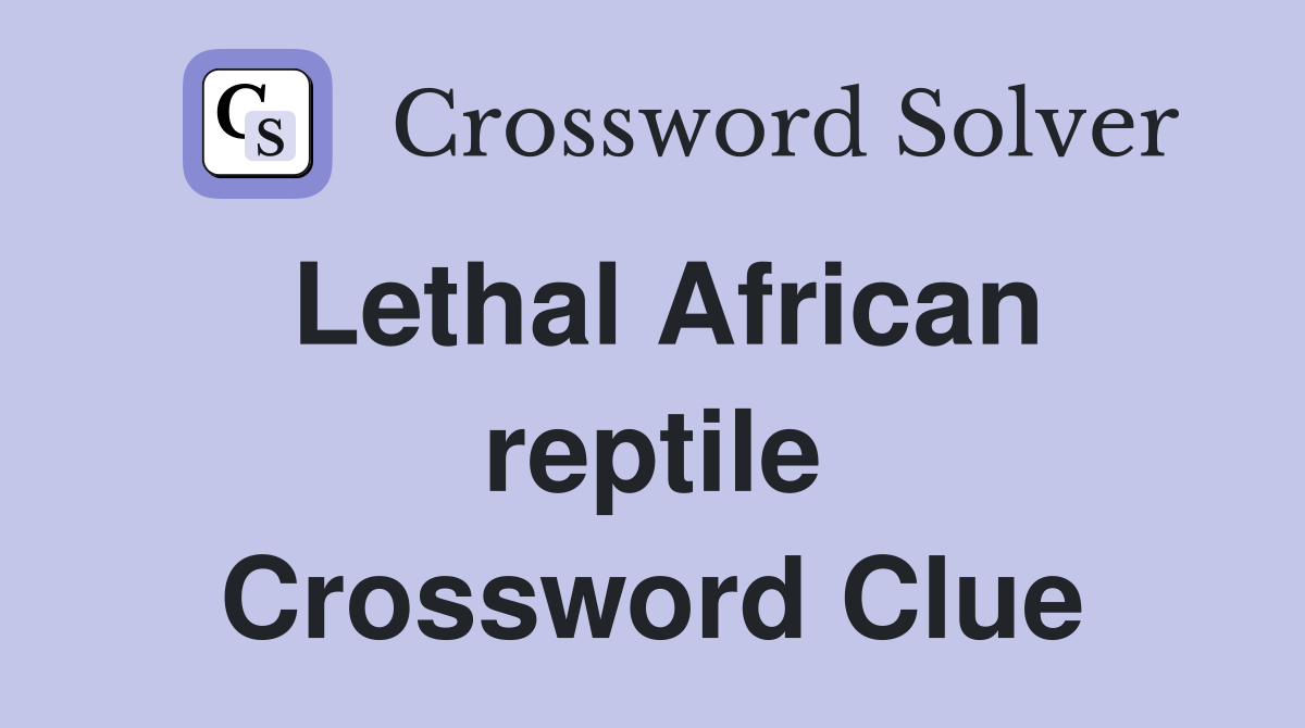 Lethal African reptile Crossword Clue