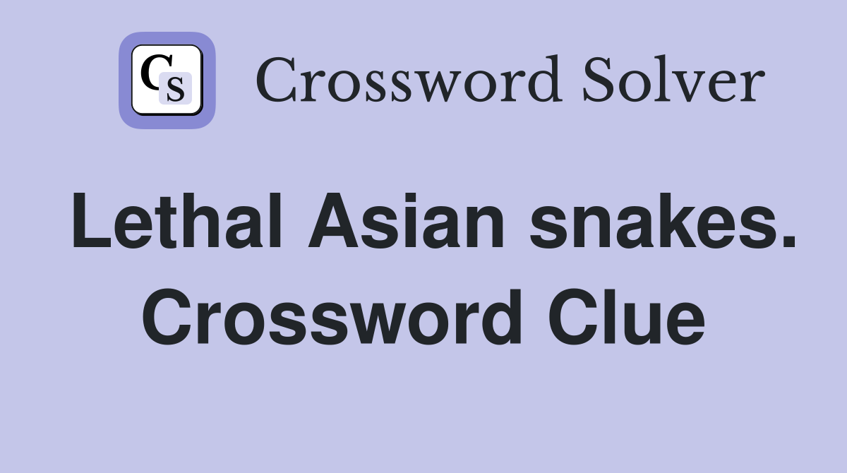 Lethal Asian snakes. Crossword Clue
