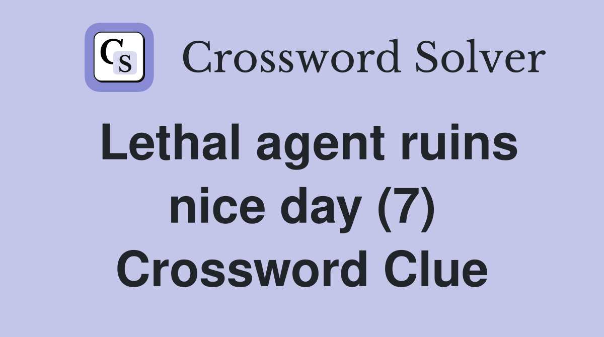 Lethal agent ruins nice day (7) Crossword Clue