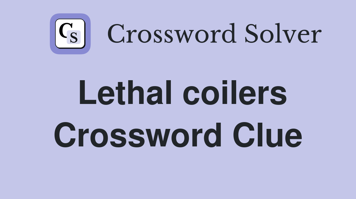 Lethal coilers Crossword Clue