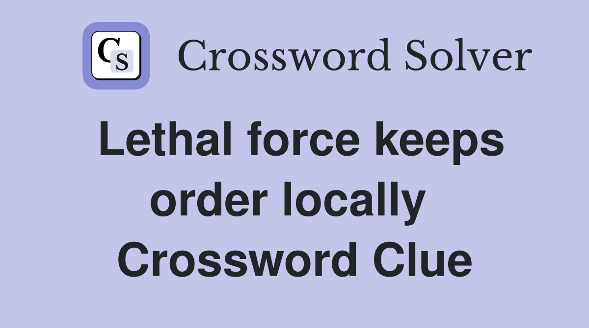Lethal force keeps order locally  Crossword Clue