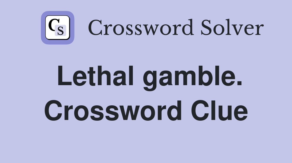 Lethal gamble. Crossword Clue