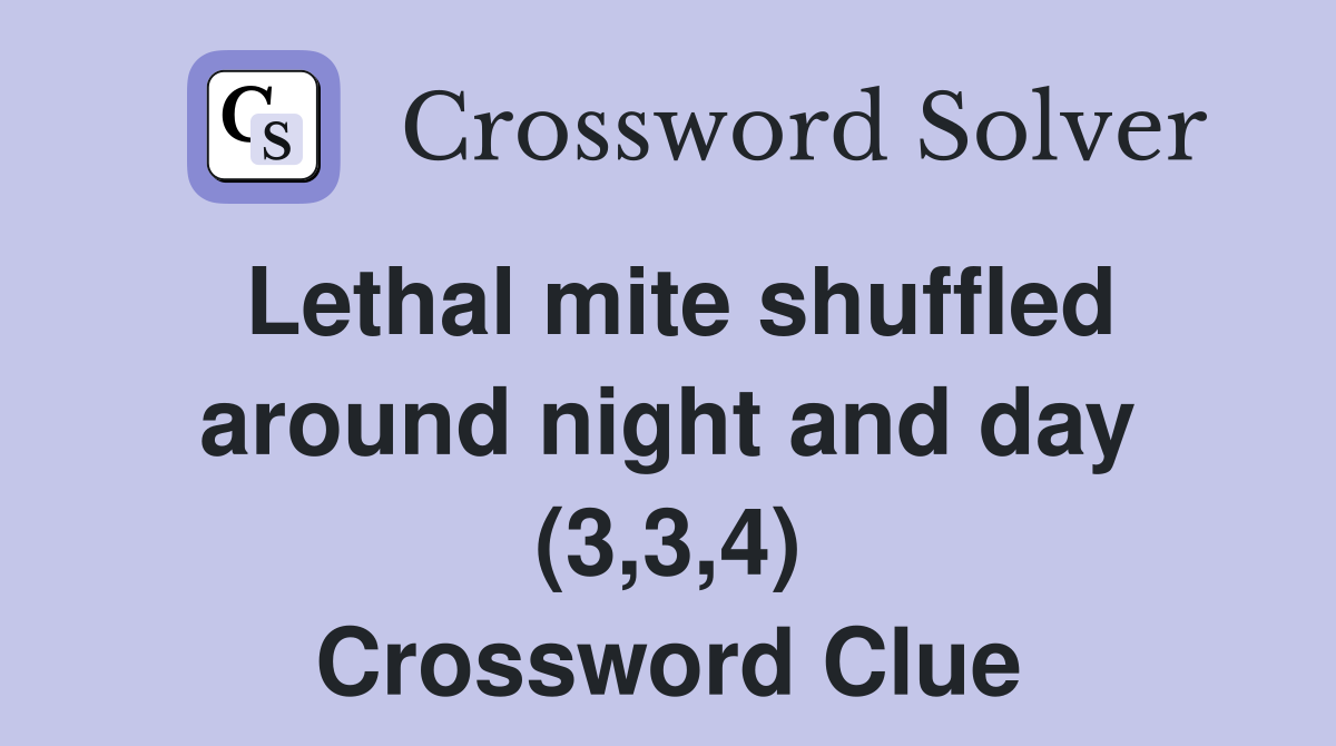 Lethal mite shuffled around night and day (3,3,4) Crossword Clue
