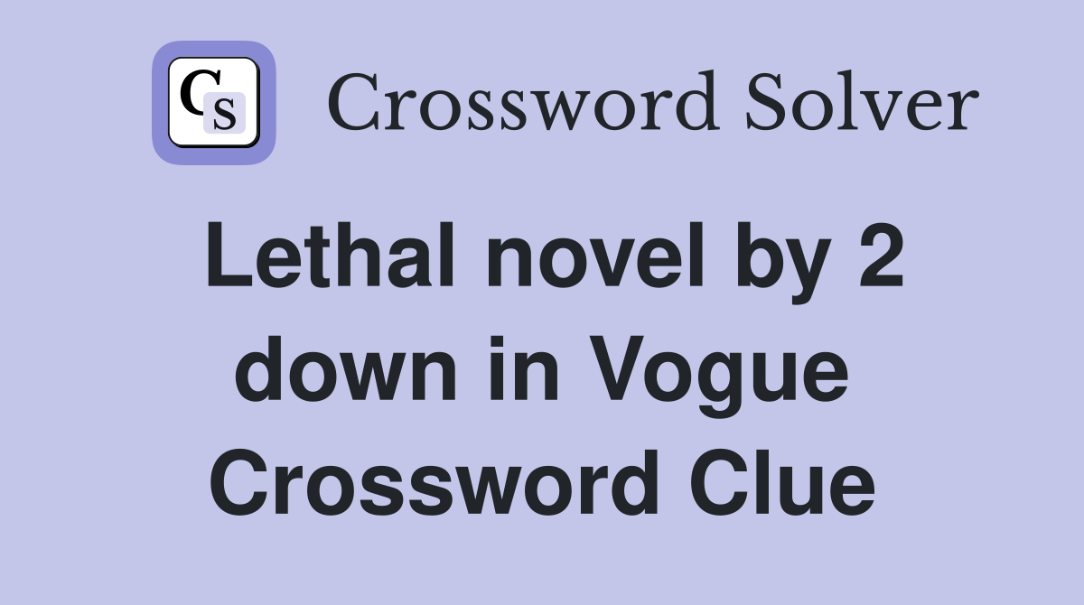 Lethal novel by 2 down in Vogue Crossword Clue