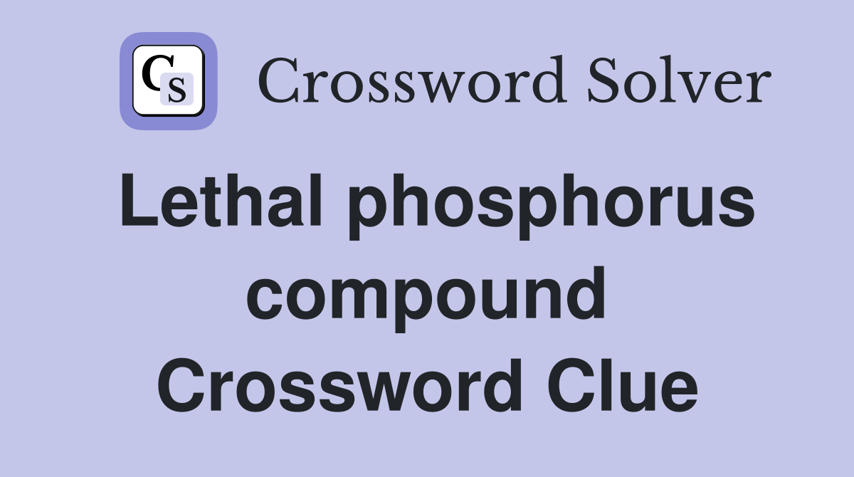 Lethal phosphorus compound Crossword Clue