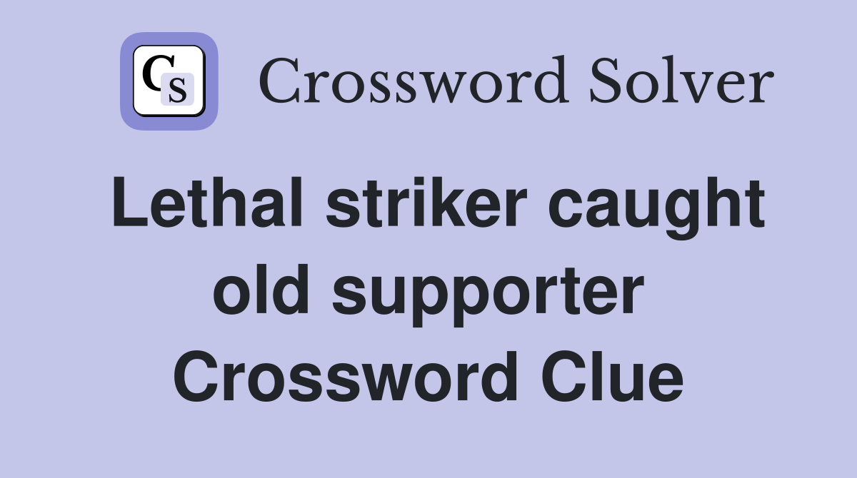 Lethal striker caught old supporter Crossword Clue