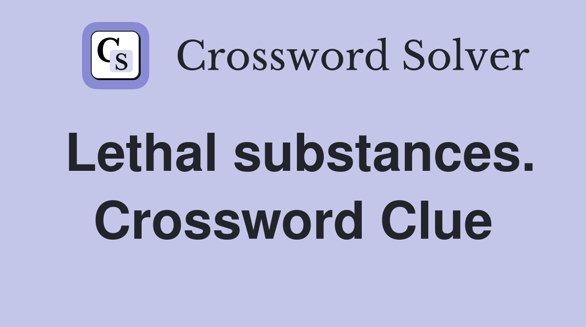Lethal substances. Crossword Clue