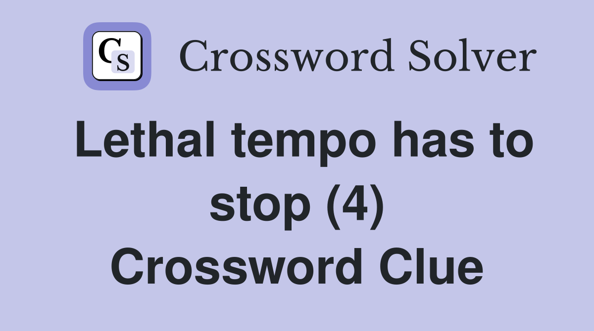 Lethal tempo has to stop (4) Crossword Clue