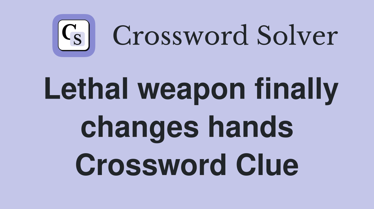 Lethal weapon finally changes hands Crossword Clue
