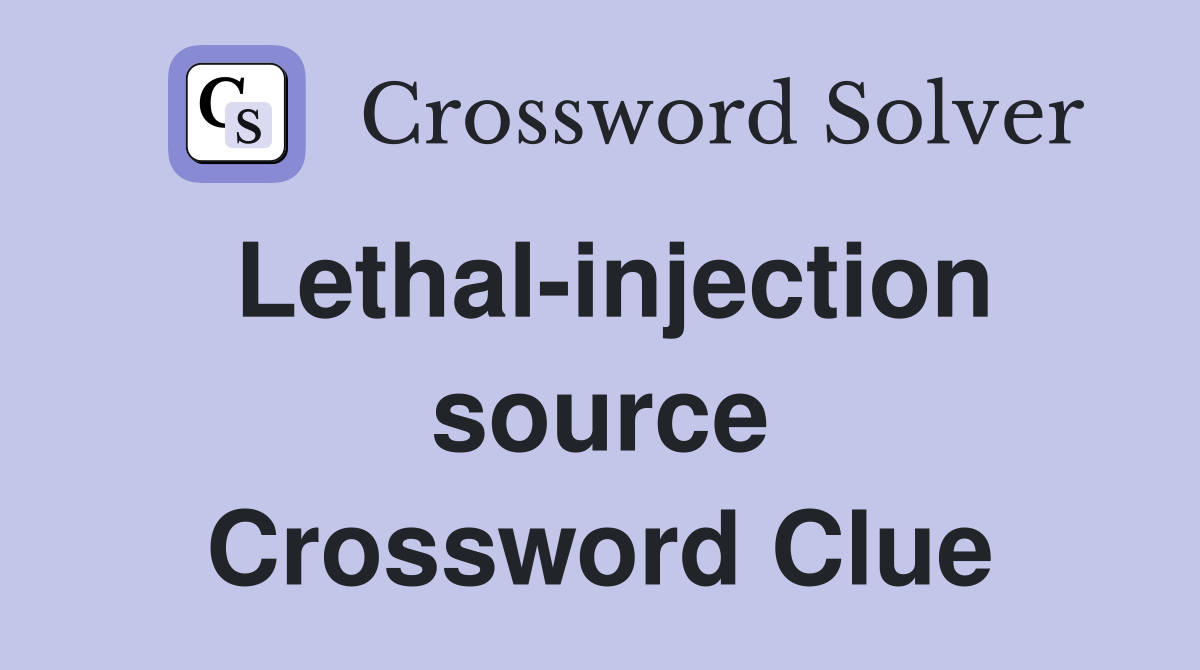 Lethal-injection source Crossword Clue