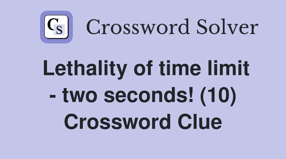 Lethality of time limit - two seconds! (10) Crossword Clue