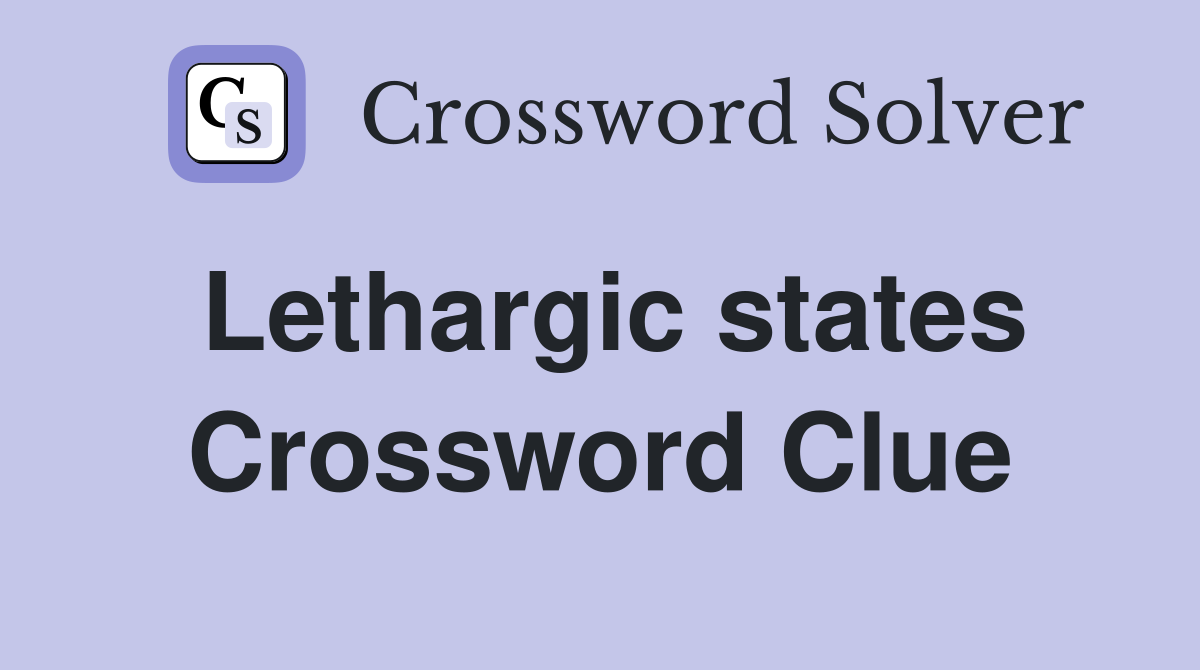 Lethargic states Crossword Clue